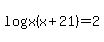 log%28x%28x%2B21%29%29=2