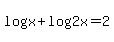 log%28x%29%2Blog%282x%29=2