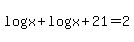 log%28x%29%2Blog%28x%2B21%29=2