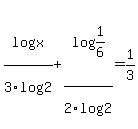 log%28x%29%2F3log%282%29%2Blog%281%2F6%29%2F2log%282%29=1%2F3