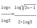 log%28x%29%2Flog%283%29=log%28sqrt%282x-1%29%29%2F2log%283%29+