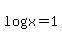 log%28x%29=+1