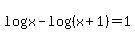 log%28x%29+-+log%28%28x%2B1%29%29+=+1