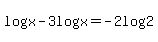 log%28x%29-3log%28x%29=-2log%282%29