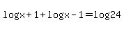log%28x%2B1%29+%2B+log%28x-1%29+=+log24