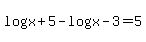 log%28x%2B5%29-log%28x+-3%29=5