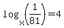 log%28x%2C%281%2F81%29%29=4