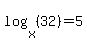 log%28x%2C%2832%29%29=5