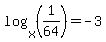 log%28x%2C+%281%2F64%29%29+=+-3