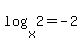 log%28x%2C+2%29=+-2