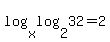 log%28x%2Clog%28+2%2C32%29%29=2+