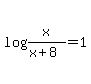 log%28x%2F%28x+%2B+8%29%29+=+1