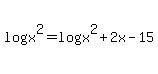 log%28x%5E2%29+=+log%28x%5E2+%2B+2x+-+15%29