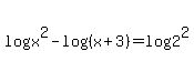log%28x%5E2%29+-+log%28%28x%2B3%29%29+=+log%282%5E2%29