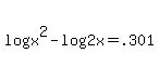 log%28x%5E2%29+-+log%282x%29+=+.301