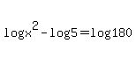 log%28x%5E2%29+-+log%285%29+=+log%28180%29
