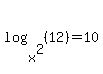log%28x%5E2%2C+%2812%29%29+=+10