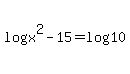 log%28x%5E2-15%29=log%2810%29