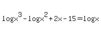 log%28x%5E3%29+-+log%28x%5E2+%2B+2x+-+15%29+=+log%28x%29