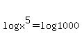 log%28x%5E5%29+=+log%281000%29