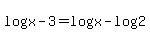 log%28x-3%29+=+log%28x%29+-+log%282%29