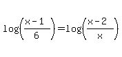 log+%28%28%28x+-+1%29%2F6%29%29+=+log+%28%28%28x+-+2%29%2Fx%29%29