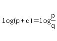 log+%28%28p%2Bq%29%29+=+log%28p%2Fq%29+