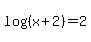 log+%28%28x+%2B+2%29%29+=+2