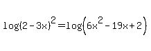 log+%28+%282-3x%29%5E2+%29=+log+%28+%286x%5E2+-+19x+%2B+2%29%29