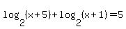 log+%282%2C+%28x+%2B+5%29%29+%2B+log+%282%2C+%28x+%2B+1%29%29+=+5