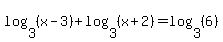 log+%283%2C+%28x+-+3%29%29+%2B+log+%283%2C+%28x+%2B+2%29%29+=+log+%283%2C+%286%29%29