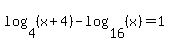 log+%284%2C+%28x+%2B+4%29%29+-+log+%2816%2C+%28x%29%29+=+1