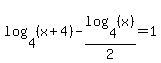 log+%284%2C+%28x+%2B+4%29%29+-+log+%284%2C+%28x%29%29%2F2+=+1
