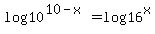 log+10%5E%2810+-+x%29+=+log+16%5Ex