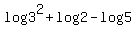 log+3%5E2+%2B+log+2+-+log+5