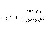 log+P+=+log+%28290000%2F1.04125%5E20%29