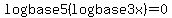 log+base+5%28log+base+3+x%29=0