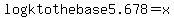 log+k+to+the+base+5.678=x