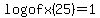 log+of+x+%2825%29+=+1