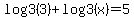 log3%283%29+%2B+log3%28x%29+=+5+