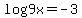 log9x=-3