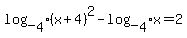 log_%5B4%5D+%28x+%2B+4%29%5E2+-+log_%5B4%5D+x+=+2