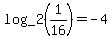 log_2+%281%2F16%29+=+-4