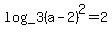 log_3%28a-2%29%5E2+=+2