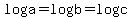 loga=logb=logc