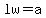 lw=a