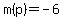 m%28p%29+=+-6