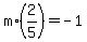 m%2A%282%2F5%29=-1