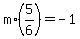 m%2A%285%2F6%29=-1