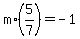 m%2A%285%2F7%29=-1